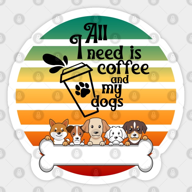 All I need is coffee and my dogs. Cute dog quote Sticker by Rubi16